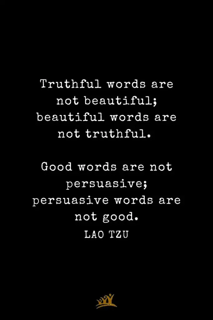 Lao Tzu Quotes (82): Truthful words are not beautiful; beautiful words are not truthful. Good words are not persuasive; persuasive words are not good.