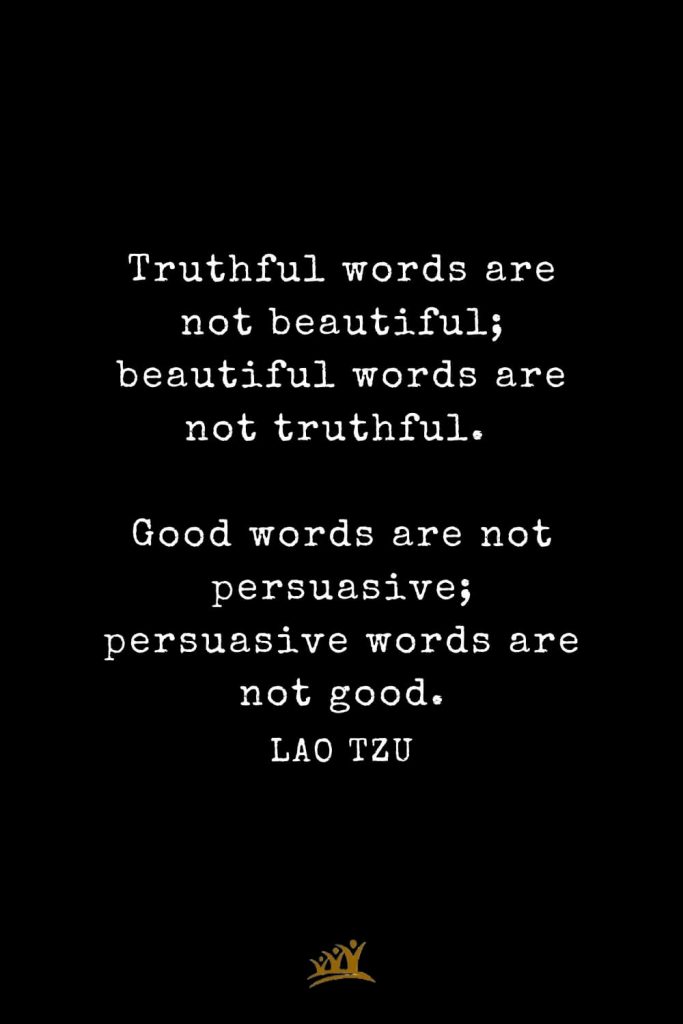 Lao Tzu Quotes (82): Truthful words are not beautiful; beautiful words are not truthful. Good words are not persuasive; persuasive words are not good.