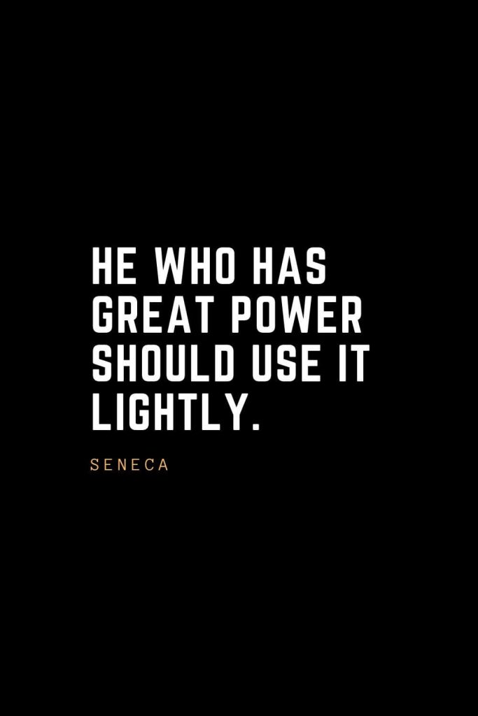 Leadership Quotes (55): He who has great power should use it lightly. — Seneca