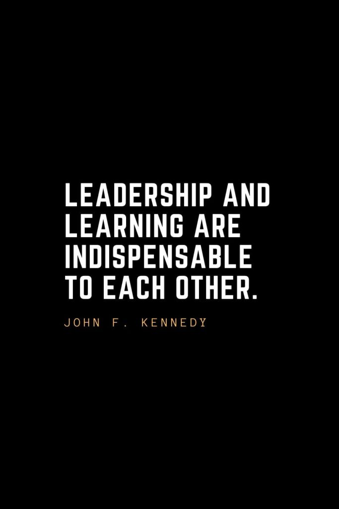 Leadership Quotes (68): Leadership and learning are indispensable to each other. — John F. Kennedy