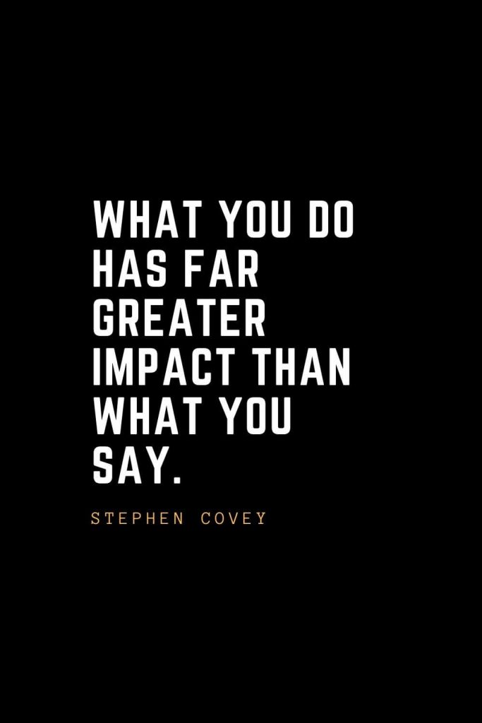 Leadership Quotes (79): What you do has far greater impact than what you say. —Stephen Covey