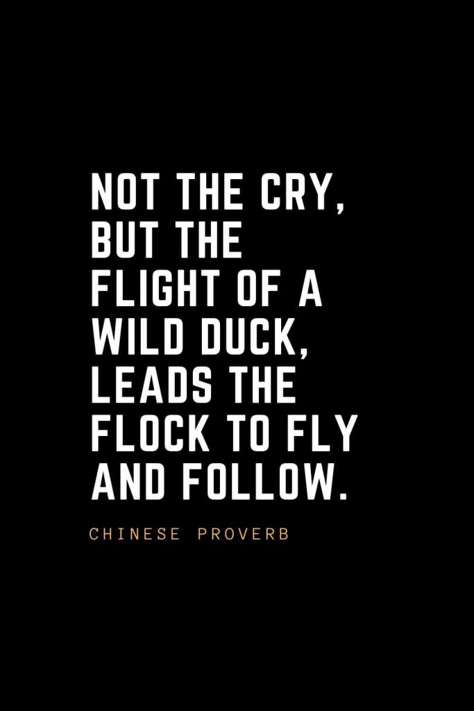 Leadership Quotes (80): Not the cry, but the flight of a wild duck, leads the flock to fly and follow. — Chinese Proverb