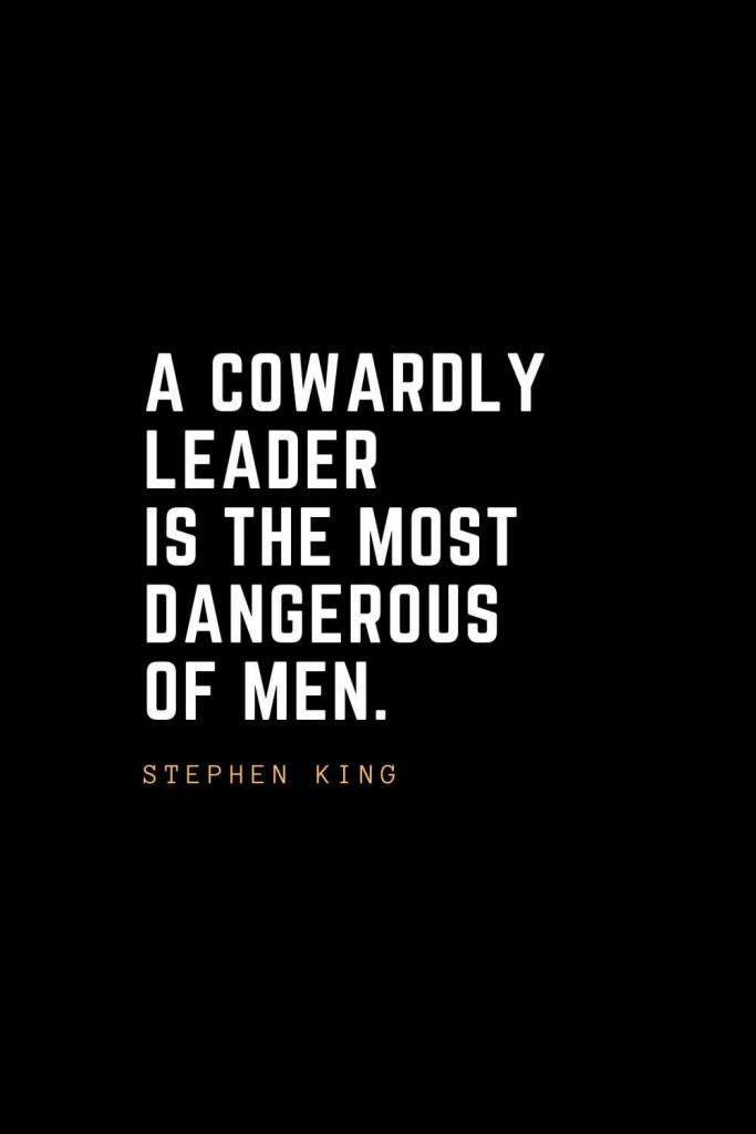 Leadership Quotes (95): A cowardly leader is the most dangerous of men. — Stephen King