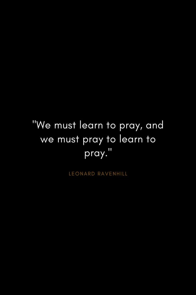 Leonard Ravenhill Quotes (1): "We must learn to pray, and we must pray to learn to pray."