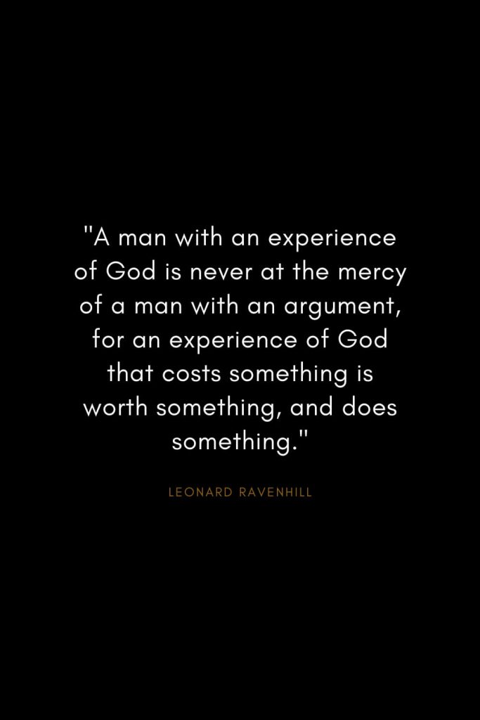 Leonard Ravenhill Quotes (12): "A man with an experience of God is never at the mercy of a man with an argument, for an experience of God that costs something is worth something, and does something."