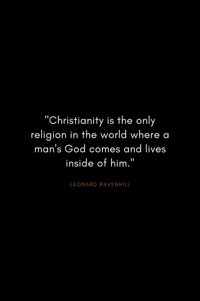 Leonard Ravenhill Quotes (9): "Christianity is the only religion in the world where a man's God comes and lives inside of him."