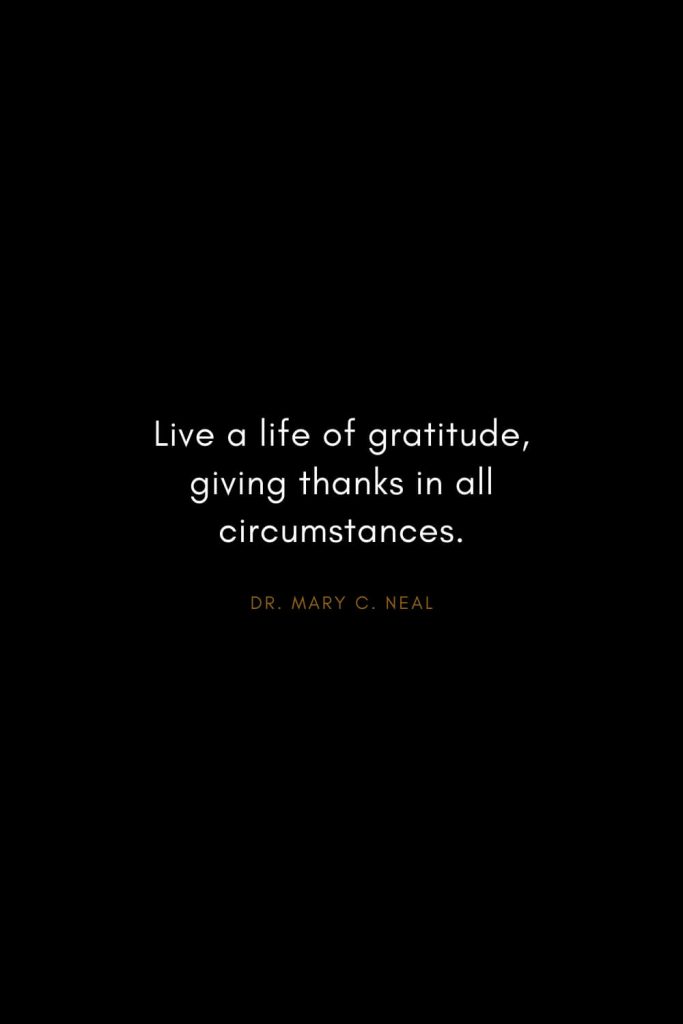 Mary C. Neal Quotes (3): Live a life of gratitude, giving thanks in all circumstances.