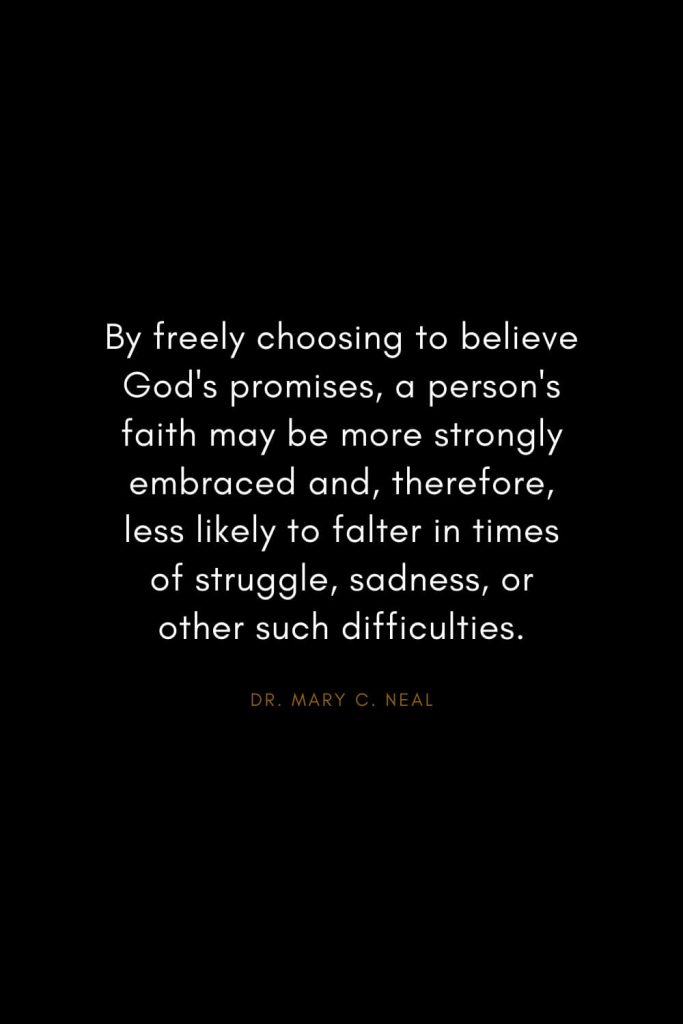 Mary C. Neal Quotes (5): By freely choosing to believe God's promises, a person's faith may be more strongly embraced and, therefore, less likely to falter in times of struggle, sadness, or other such difficulties.