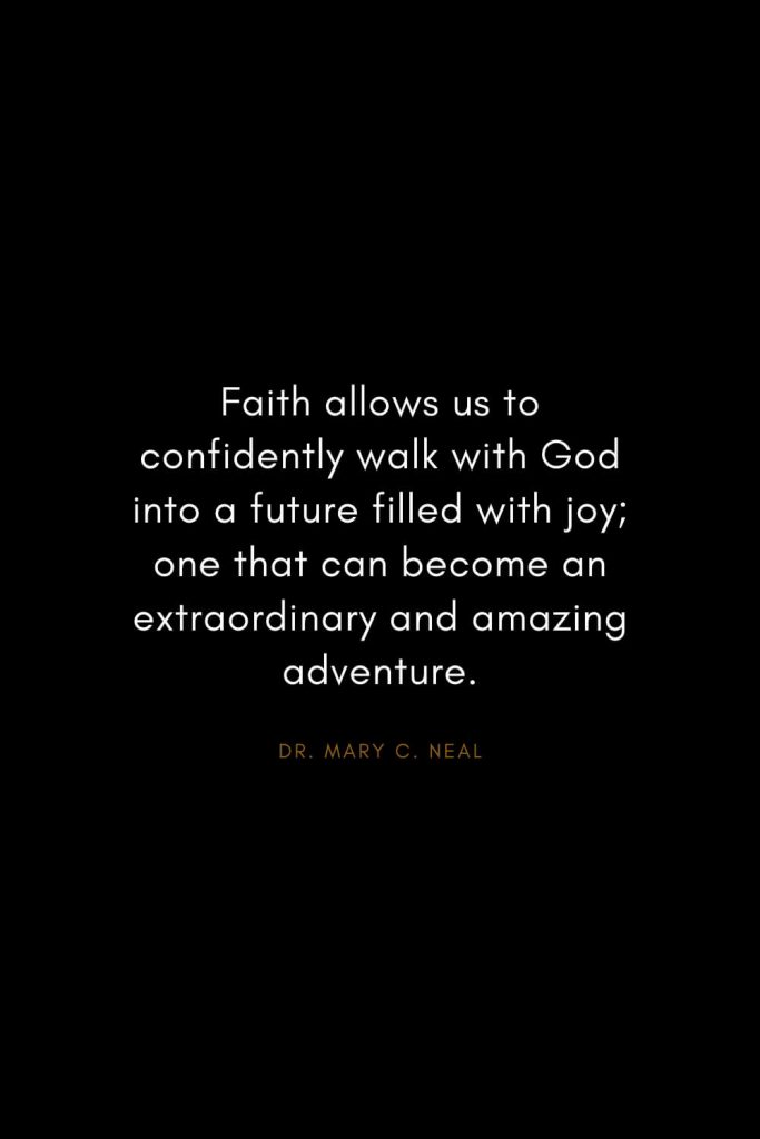 Mary C. Neal Quotes (7): Faith allows us to confidently walk with God into a future filled with joy; one that can become an extraordinary and amazing adventure.