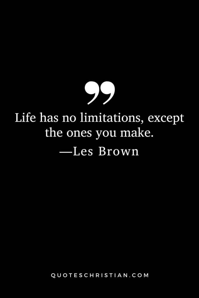 Motivational Les Brown Quotes (16): Life has no limitations, except the ones you make.