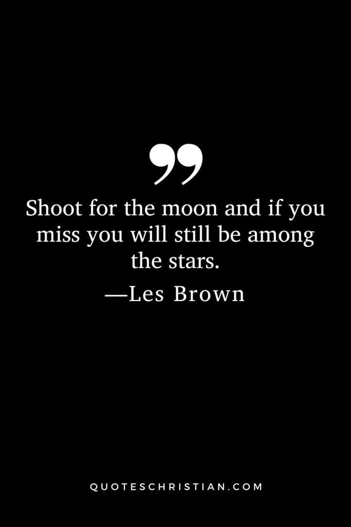 Motivational Les Brown Quotes (19): Shoot for the moon and if you miss you will still be among the stars.