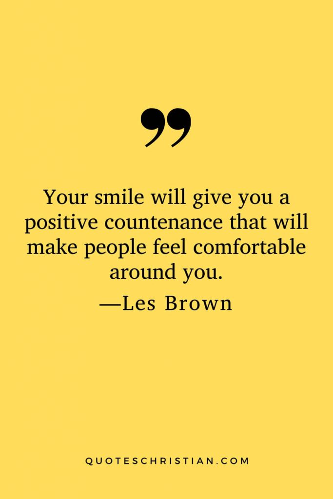 Motivational Les Brown Quotes (30): Your smile will give you a positive countenance that will make people feel comfortable around you.