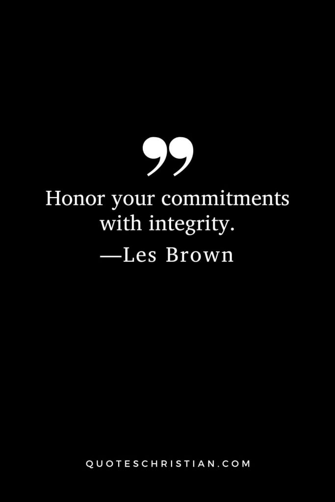 Honor your commitments with integrity.