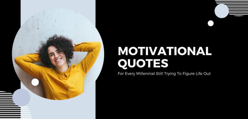Motivational Quotes For Every Millennial Still Trying To Figure Life Out