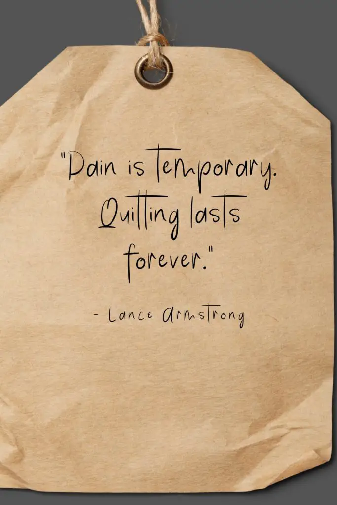 “Pain is temporary. Quitting lasts forever.” - Lance Armstrong