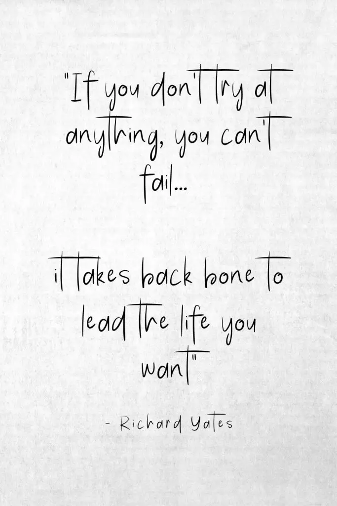 “If you don’t try at anything, you can’t fail… it takes backbone to lead the life you want” - Richard Yates