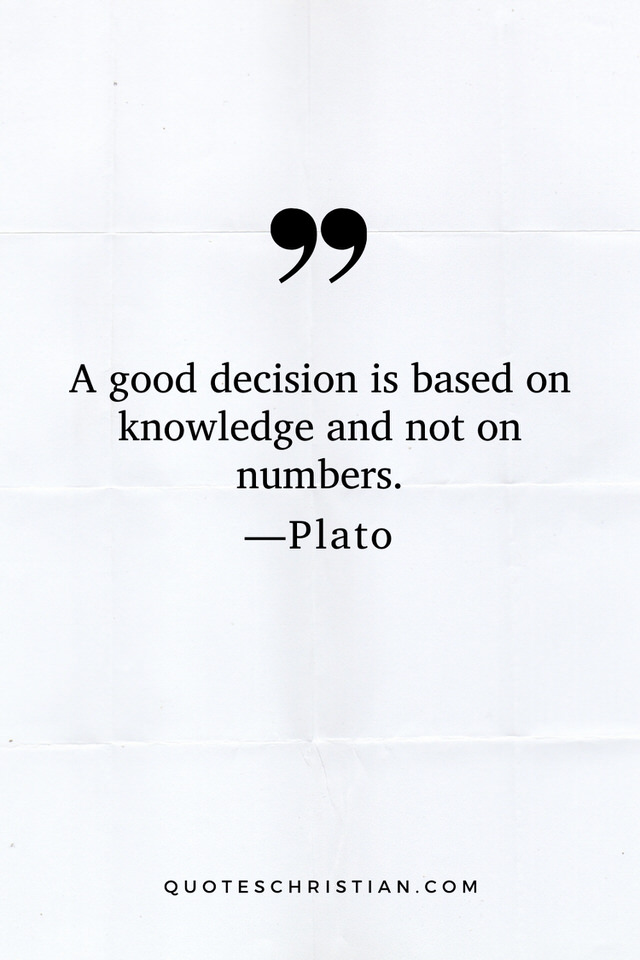 Quotes By Plato: A good decision is based on knowledge and not on numbers.