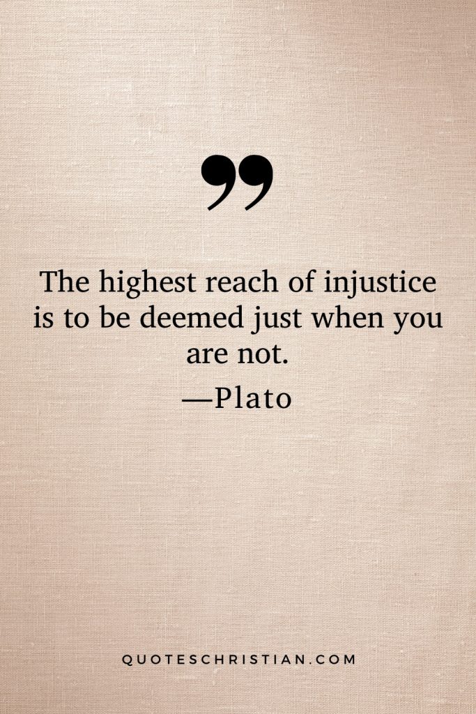 Quotes By Plato: The highest reach of injustice is to be deemed just when you are not.