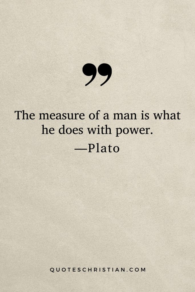 Quotes By Plato: The measure of a man is what he does with power.