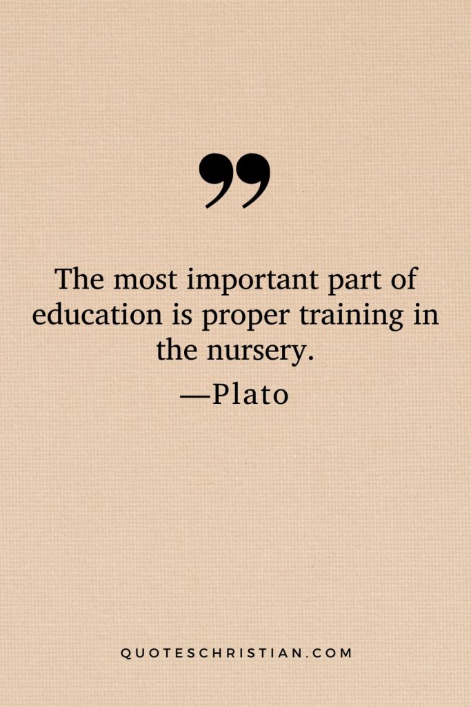 Quotes By Plato: The most important part of education is proper training in the nursery.