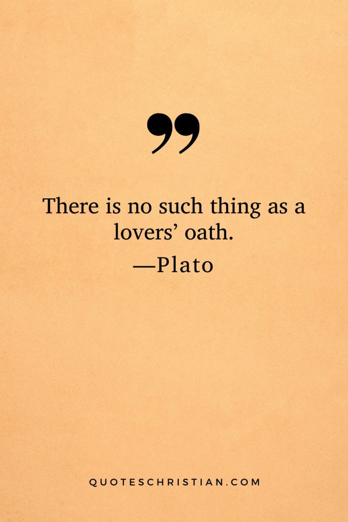 Quotes By Plato: There is no such thing as a lovers’ oath.