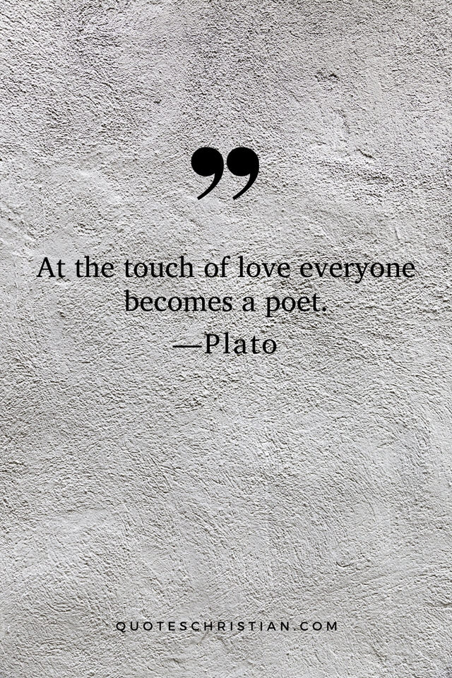 Quotes By Plato: At the touch of love, everyone becomes a poet.