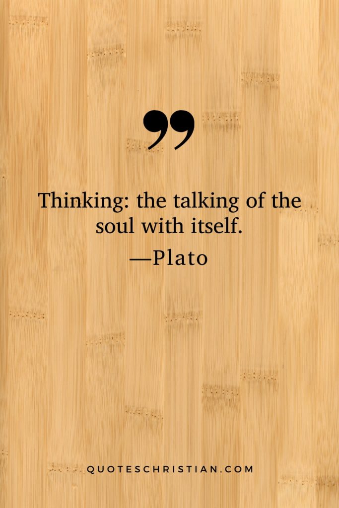 Quotes By Plato: Thinking: the talking of the soul with itself.