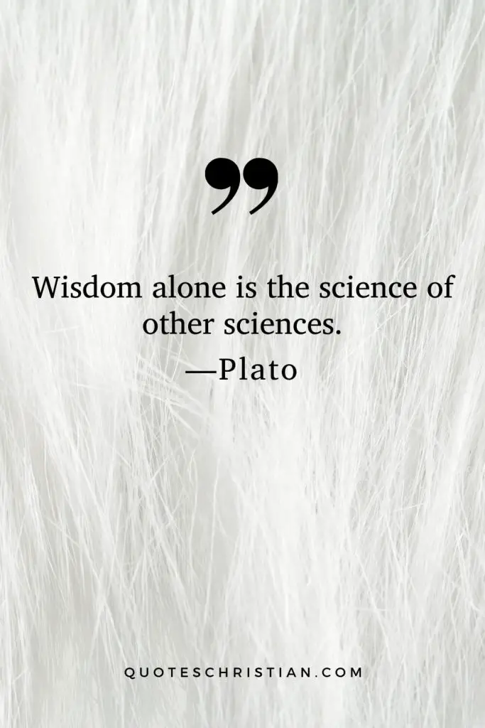 Quotes By Plato: Wisdom alone is the science of other sciences.