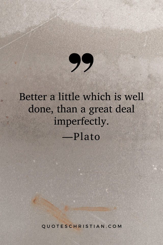 Quotes By Plato: Better a little which is well done, than a great deal imperfectly.