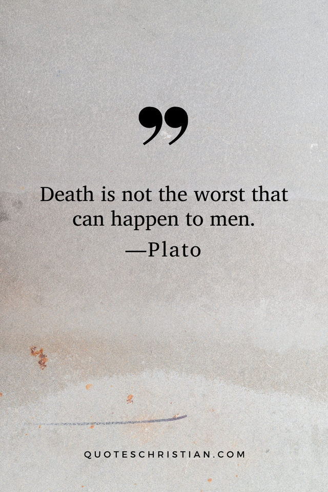 Quotes By Plato: Death is not the worst that can happen to men.