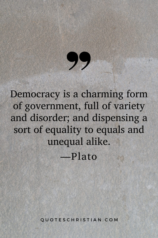 Quotes By Plato: Democracy is a charming form of government, full of variety and disorder; and dispensing a sort of equality to equals and unequal alike.