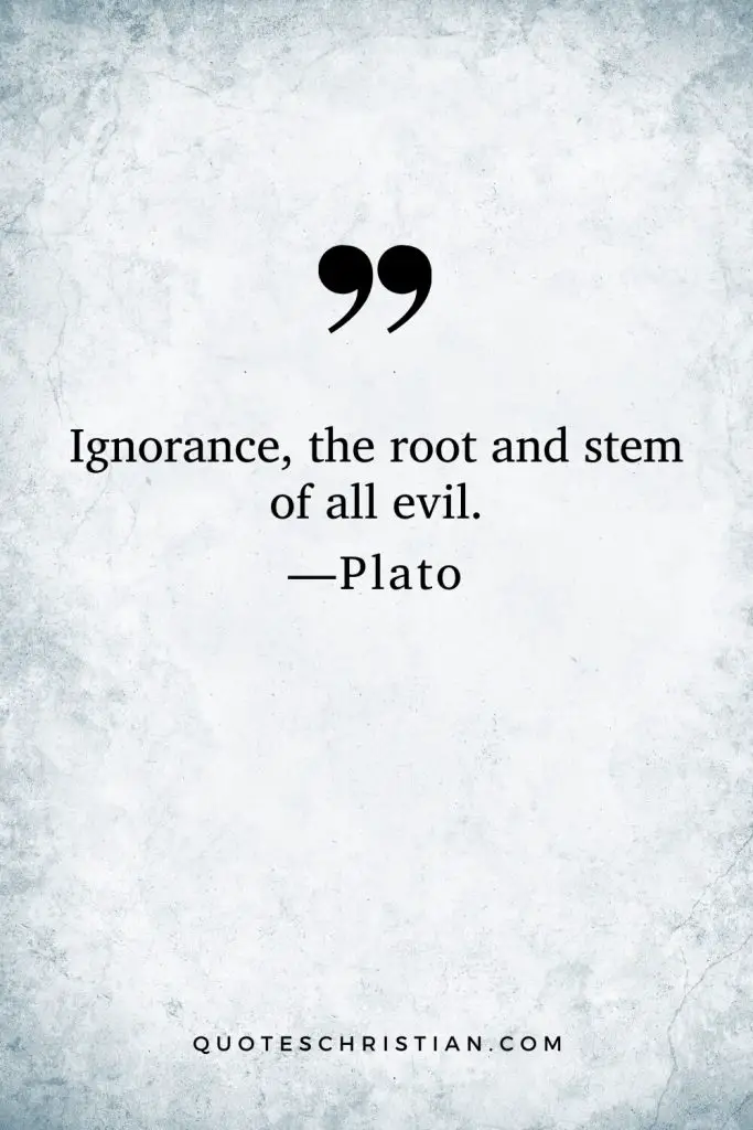 Quotes By Plato: Ignorance, the root and stem of all evil.