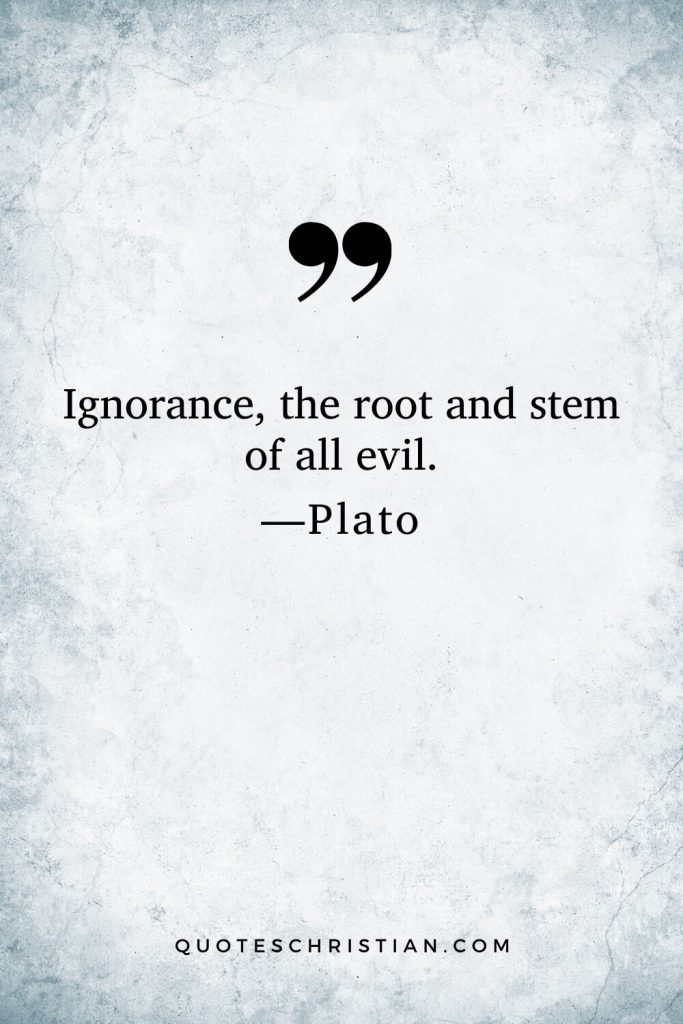 Quotes By Plato: Ignorance, the root and stem of all evil.