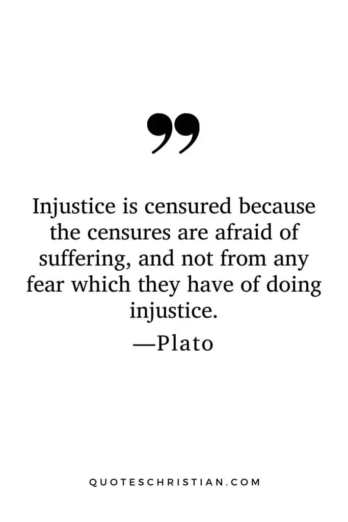 Quotes By Plato: Injustice is censured because the censures are afraid of suffering, and not from any fear which they have of doing injustice.