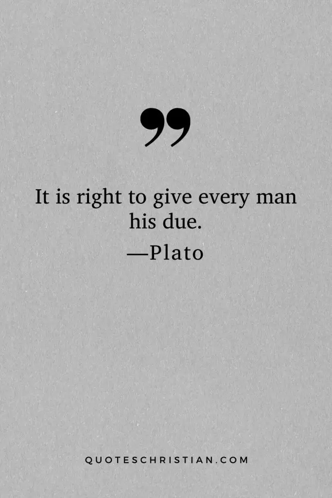 Quotes By Plato: It is right to give every man his due.