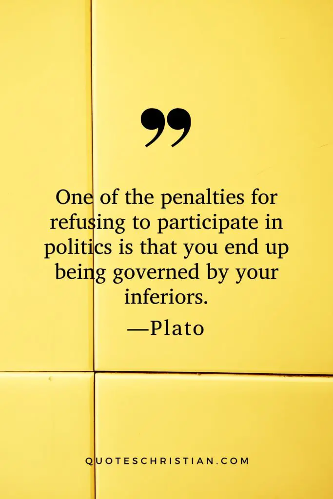 Quotes By Plato: One of the penalties for refusing to participate in politics is that you end up being governed by your inferiors.