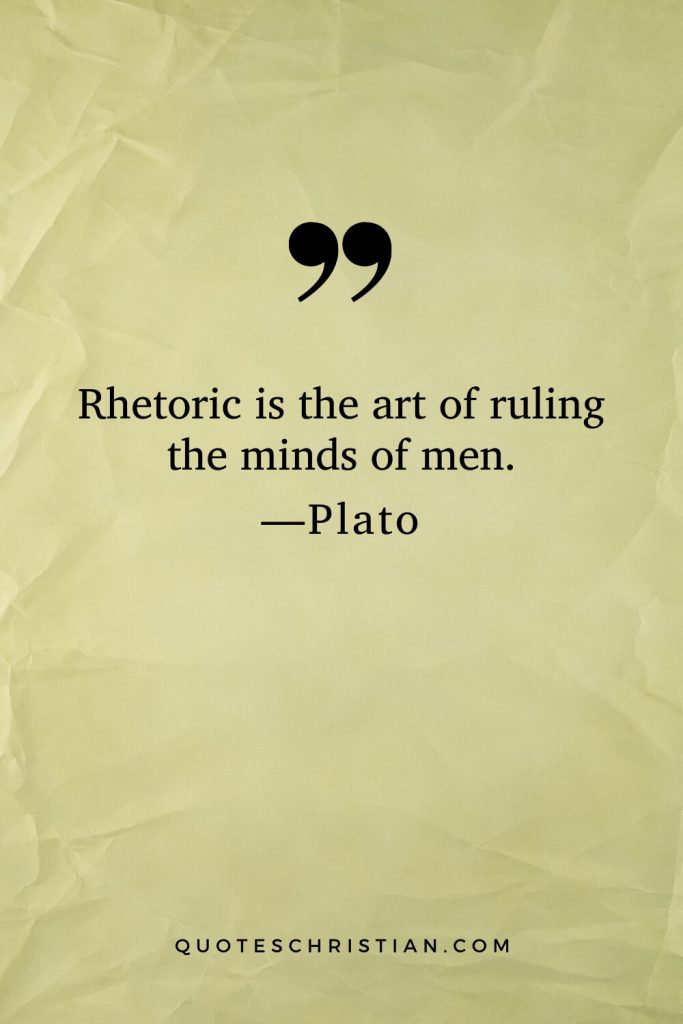 Quotes By Plato: Rhetoric is the art of ruling the minds of men.