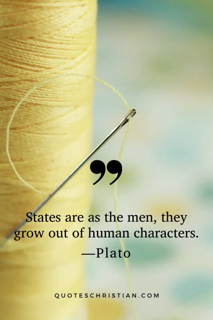 Quotes By Plato: States are as the men, they grow out of human characters.