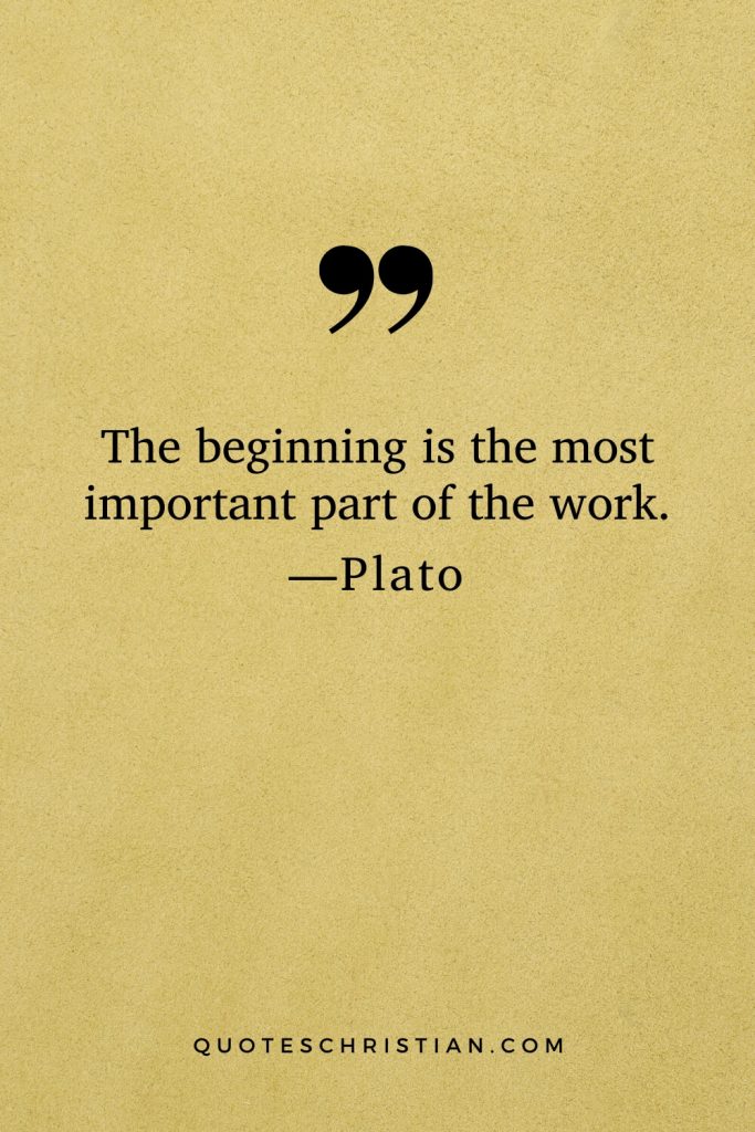 Quotes By Plato: The beginning is the most important part of the work.