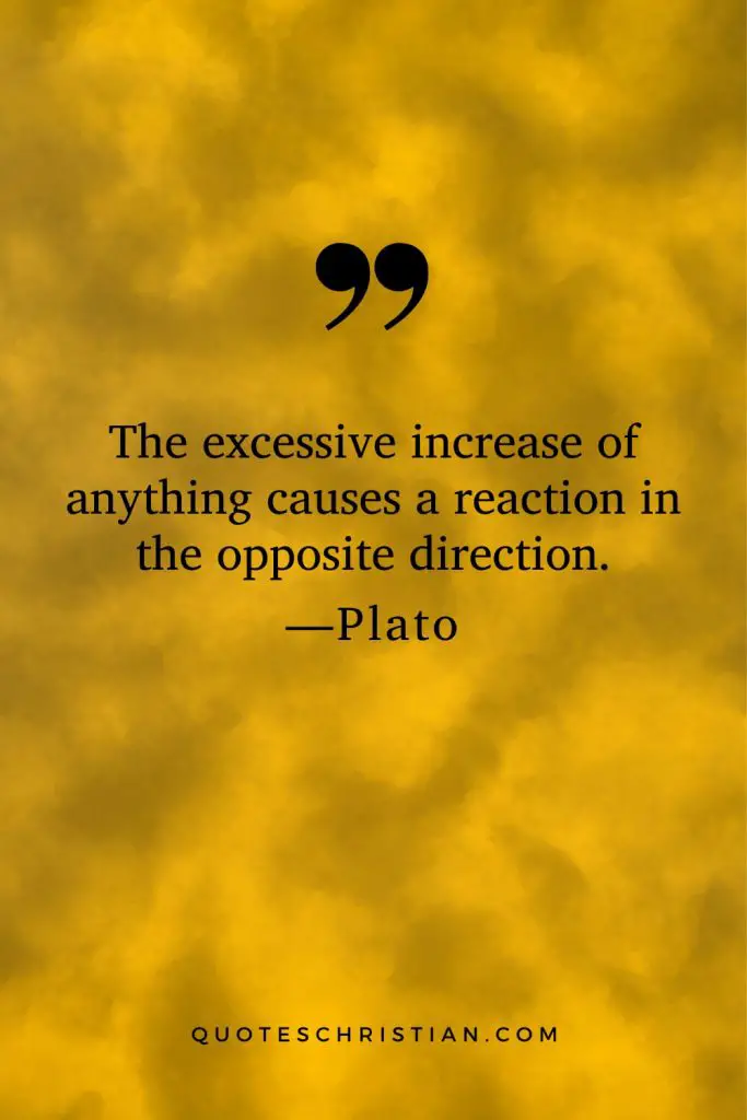 Quotes By Plato: The excessive increase of anything causes a reaction in the opposite direction.