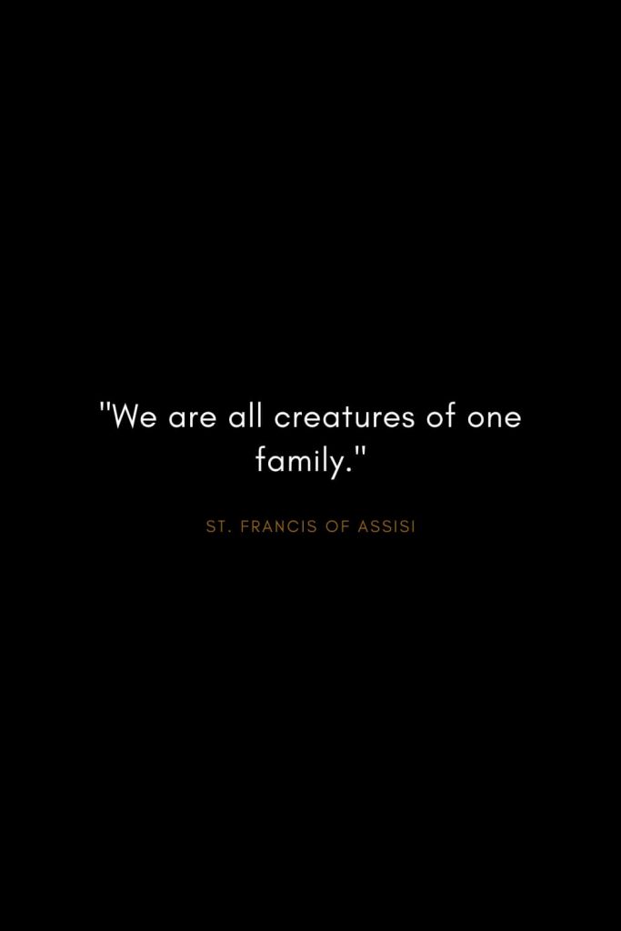 Quotes by St. Francis of Assisi (7): "We are all creatures of one family."