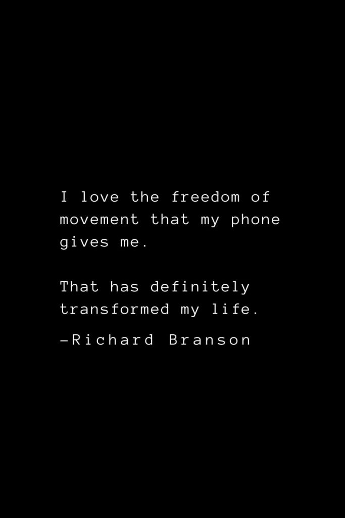 Richard Branson Quotes (12): I love the freedom of movement that my phone gives me. That has definitely transformed my life.