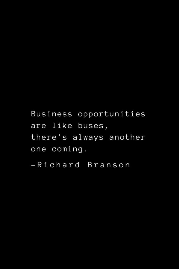 Richard Branson Quotes (2): Business opportunities are like buses, there's always another one coming.