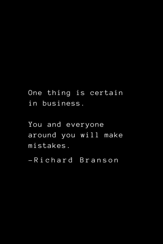 Richard Branson Quotes (22): One thing is certain in business. You and everyone around you will make mistakes.
