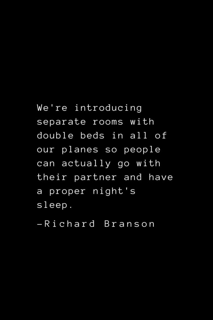 Richard Branson Quotes (29): We're introducing separate rooms with double beds in all of our planes so people can actually go with their partner and have a proper night's sleep.