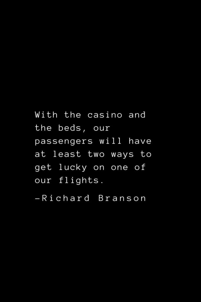 Richard Branson Quotes (31): With the casino and the beds, our passengers will have at least two ways to get lucky on one of our flights.