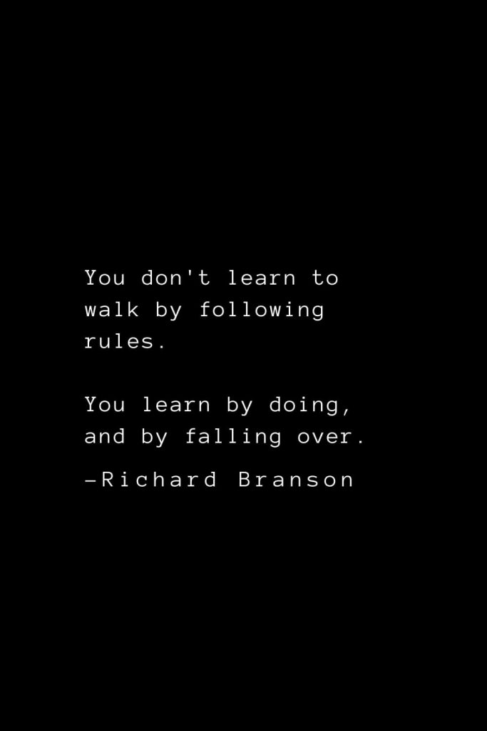 Richard Branson Quotes (32): You don't learn to walk by following rules. You learn by doing, and by falling over.