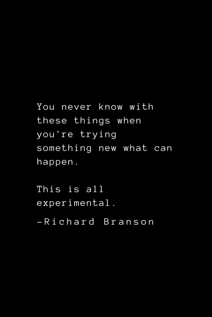 Richard Branson Quotes (33): You never know with these things when you're trying something new what can happen. This is all experimental.