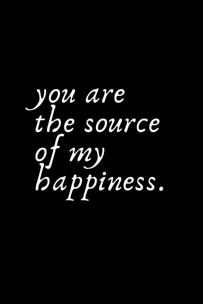 Romantic Words (102): you are the source of my happiness.