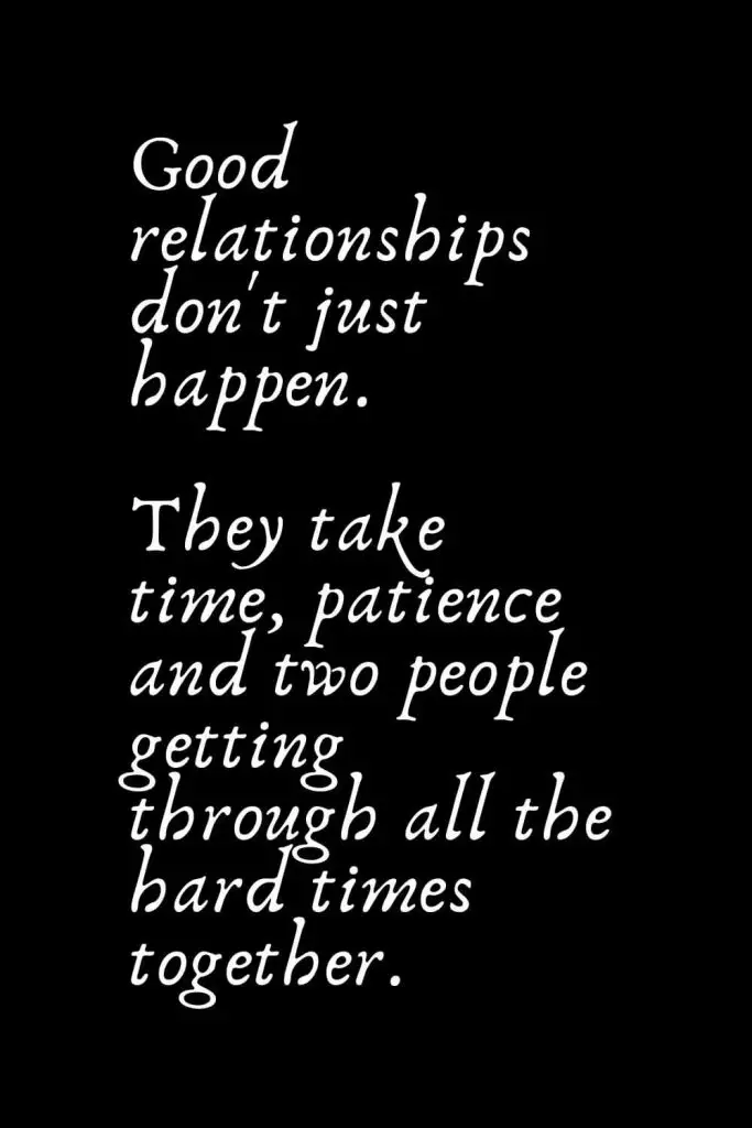 Romantic Words (106): Good relationships don't just happen. They take time, patience and two people getting through all the hard times together.